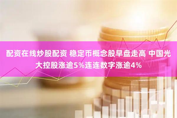 配资在线炒股配资 稳定币概念股早盘走高 中国光大控股涨逾5%连连数字涨逾4%